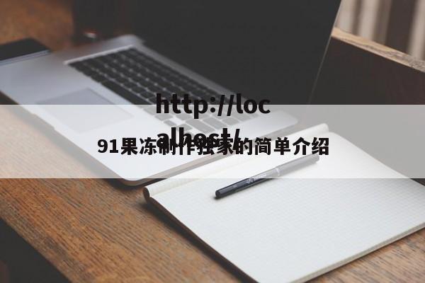 91果冻制作独家的简单介绍